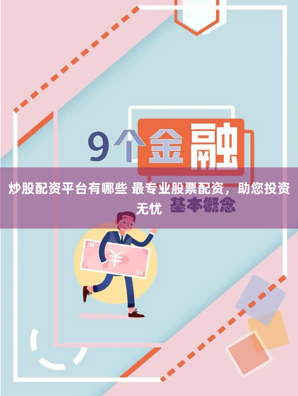炒股配资平台有哪些 最专业股票配资，助您投资无忧