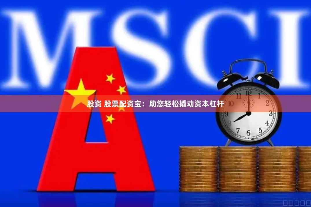 股资 股票配资宝：助您轻松撬动资本杠杆