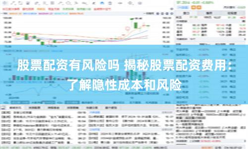 股票配资有风险吗 揭秘股票配资费用：了解隐性成本和风险