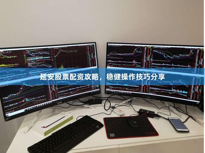 延安股票配资攻略，稳健操作技巧分享