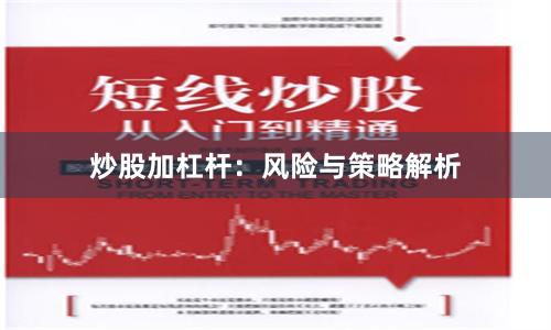 炒股加杠杆：风险与策略解析