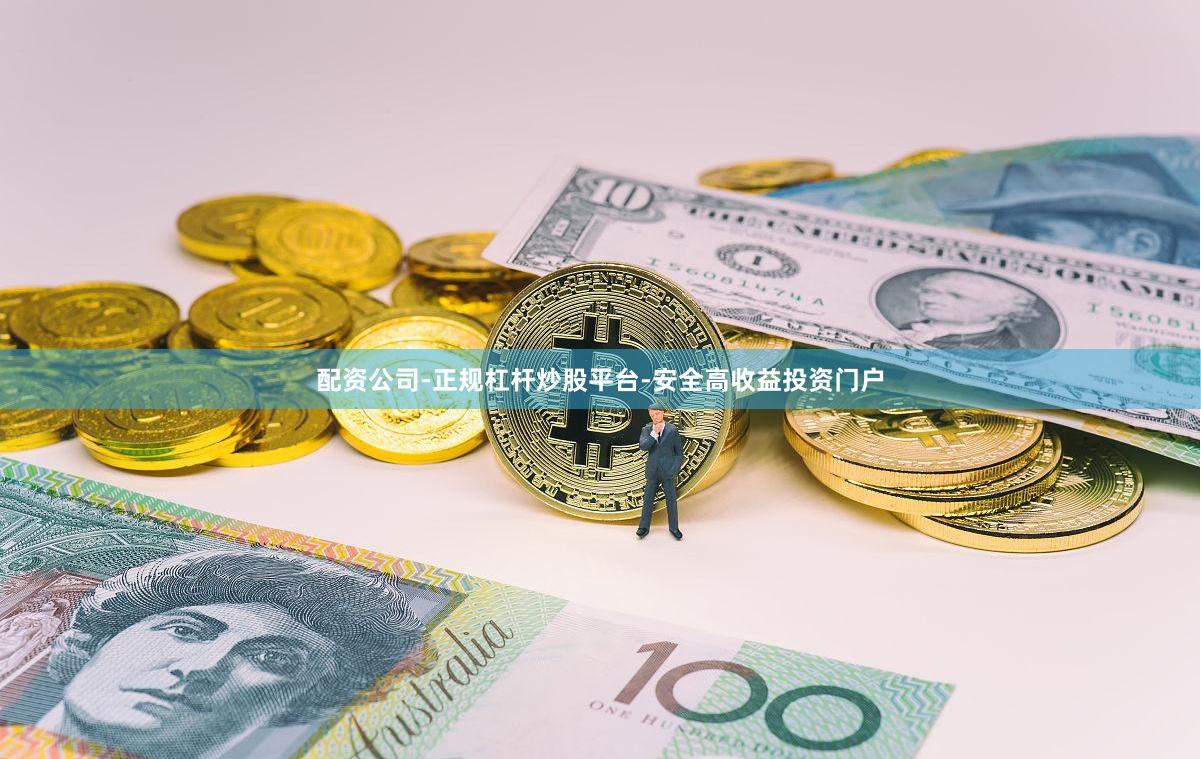 配资公司-正规杠杆炒股平台-安全高收益投资门户