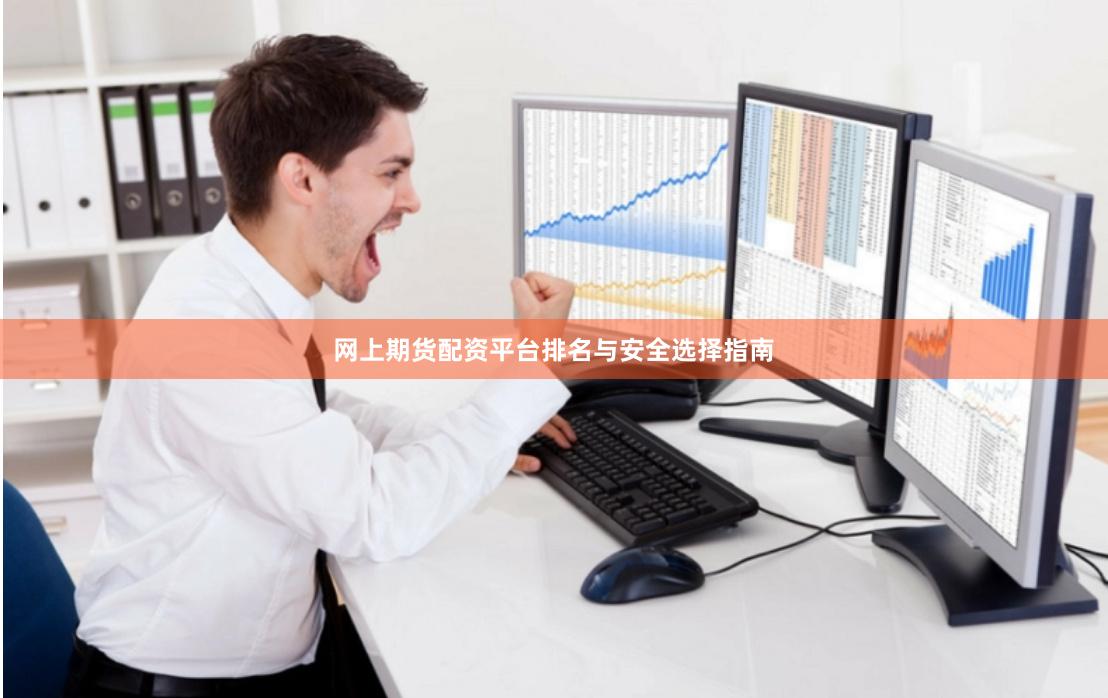 网上期货配资平台排名与安全选择指南