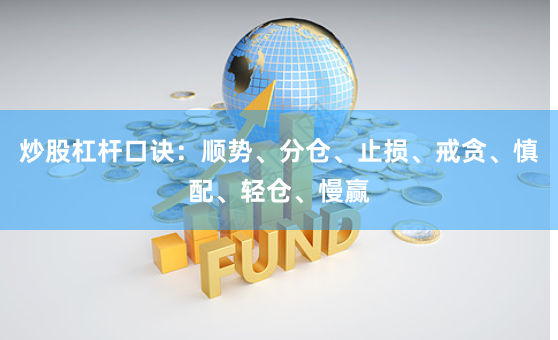 炒股杠杆口诀：顺势、分仓、止损、戒贪、慎配、轻仓、慢赢